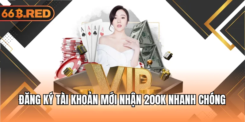 Đăng ký tài khoản mới nhận 200K nhanh chóng
