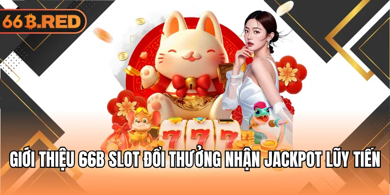 Giới thiệu 66B slot đổi thưởng nhận jackpot lũy tiến