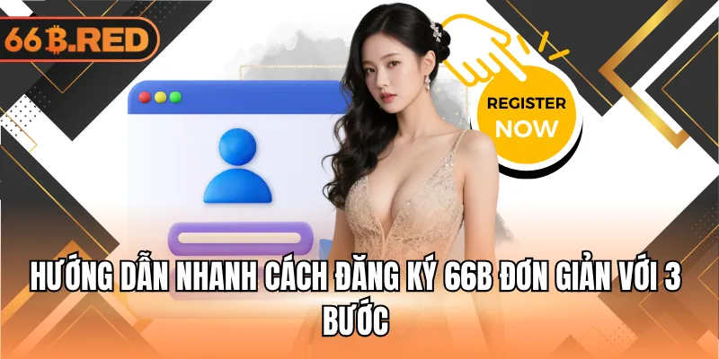 Hướng dẫn nhanh cách đăng ký 66B đơn giản với 3 bước