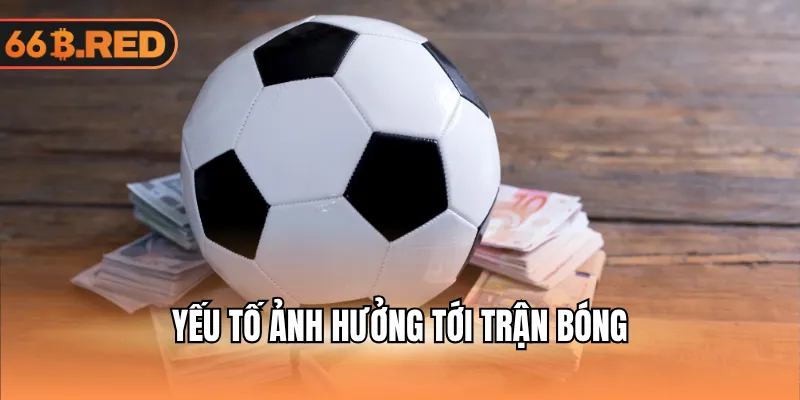 Yếu tố ảnh hưởng tới trận bóng